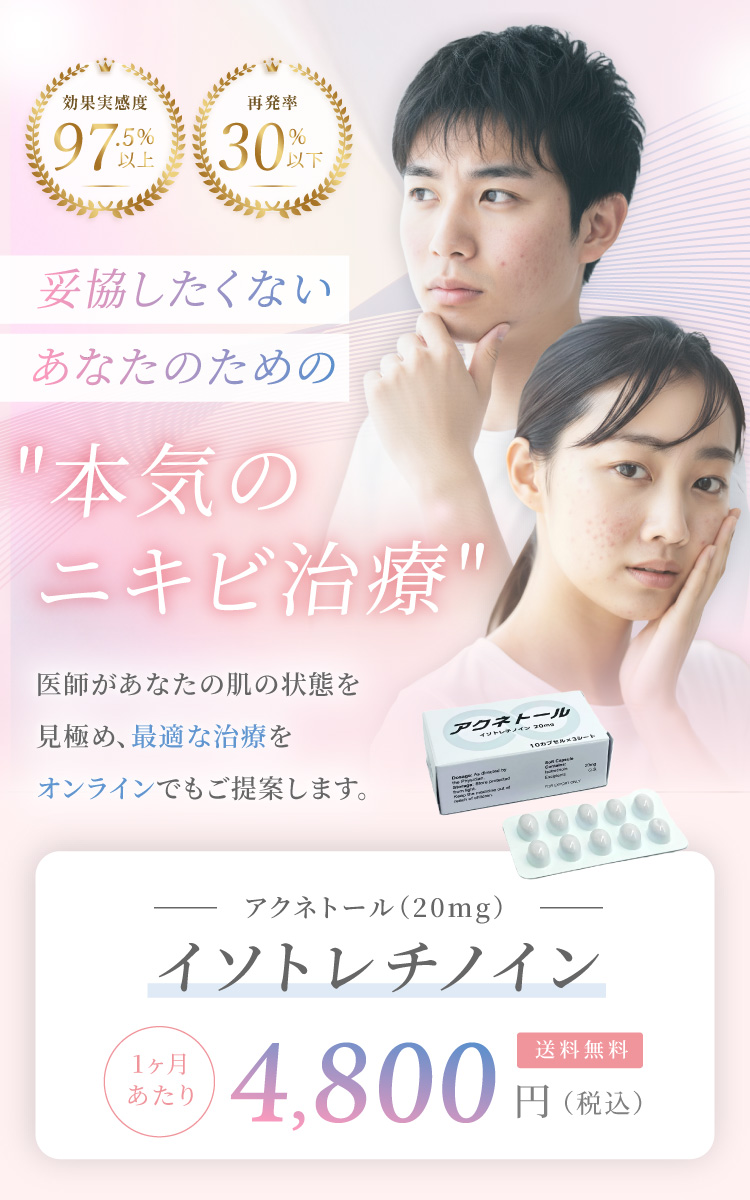 効果実感度97.5%以上 再発率30%以下 妥協したくないあなたのための本気のニキビ治療 医師があなたの肌の状態を見極め、最適な治療をオンラインでもご提案します。イソトレチノイン（アクネトール）(20mg）1ヶ月あたり4,800円（税込）送料無料